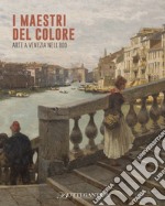 Maestri del colore. Arte a Venezia nell'800 (I) libro