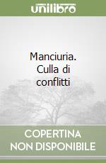 Manciuria. Culla di conflitti