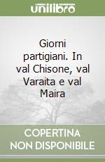 Giorni partigiani. In val Chisone, val Varaita e val Maira