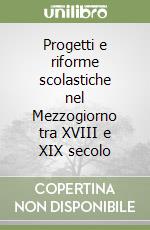 Progetti e riforme scolastiche nel Mezzogiorno tra XVIII e XIX secolo libro