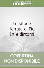 Le strade ferrate di Pio IX e dintorni