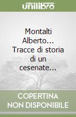 Montalti Alberto... Tracce di storia di un cesenate... libro