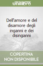 Dell'amore e del disamore degli inganni e dei disinganni