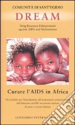 Dream. Drug Resource Enhancement against AIDS and Malnutrition. Curare l'Aids in Africa. Un modello per l'introduzione del trattamento antiretrovirale ... libro