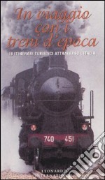 In viaggio con i treni d'epoca. 18 itinerari turistici attraverso l'Italia libro