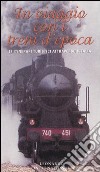 In viaggio con i treni d'epoca. 18 itinerari turistici attraverso l'Italia libro