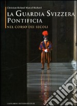 La guardia svizzera pontificia nel corso dei secoli libro