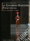 La guardia svizzera pontificia nel corso dei secoli libro