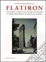 Flatiron. The world's first steel frame skyscraper-Il primo grattacielo in acciaio al mondo. Ediz. bilingue