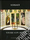 Versace. Vivere con arte. Ediz. illustrata libro