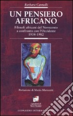 Un pensiero africano. Filosofi africani del Novecento a confronto con l'Occidente (1934-1982) libro