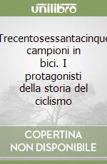 Trecentosessantacinque campioni in bici. I protagonisti della storia del ciclismo libro