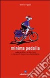 Minima pedalia. Viaggi quotidiani su due ruote e manuale di diserzione automobilistica libro