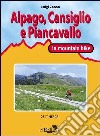 Cansiglio, Alpago e Piancavallo in mountain bike. 23 itinerari tra le province di Belluno, Treviso e Pordenone libro