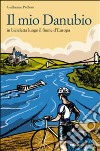 Il mio Danubio. In bicicletta lungo il fiume d'Europa libro di Prébois Guillaume