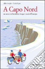 A Capo nord. Un anno in bicicletta lungo i mari d'Europa