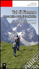 Val di Fiemme. Passo Rolle e Pale di San Martino. Le più belle escursioni tra boschi, laghi, vette e rifugi libro