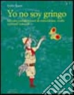 Yo no soy gringo. Taccuini sudamericani di coincidenze, truffe e piccoli miracoli libro