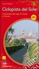 Ciclopista del sole. Vol. 2: In bicicletta dal Garda a Firenze libro