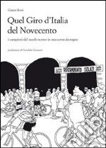 Quel giro d'Italia del Novecento. I campioni del secolo scorso in una corsa da sogno. Ediz. illustrata libro