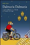 Dalmazia Dalmazia! Viaggio sentimentale da Trieste alle Bocche di Cattaro libro