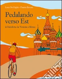 Pedalando verso est. In biciletta da Venezia a Mosca libro
