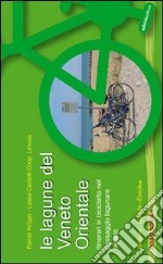 Le lagune del Veneto orientale. Itinerari in bicicletta nel paesaggio lagunare veneto. Bibione, Caorle, Eraclea libro