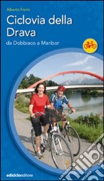 Ciclovia della Drava. Da Dobbiaco a Maribor libro