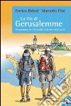 La via di Gerusalemme. In cammino da Roma alla città tre volte santa libro di Brizzi Enrico Fini Marcello