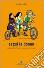 Segui le donne. Da Beirut alla Palestina pedalando per la pace libro