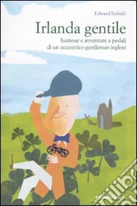 Irlanda gentile. Humour e avventure a pedali di un eccentrico gentleman inglese libro