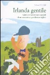 Irlanda gentile. Humour e avventure a pedali di un eccentrico gentleman inglese libro