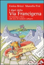 I diari della via Francigena. Da Canterbury a Roma sulle tracce di viandanti e pellegrini libro