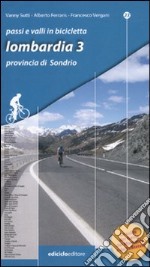 Passi e valli in bicicletta. Lombardia. Vol. 3: Provincia di Sondrio libro