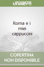 Roma e i miei cappuccini libro