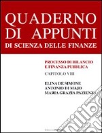 Quaderno di appunti di scienza delle finanze. Capitolo 8°: Processo di bilancio e finanza pubblica libro