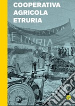 Cooperativa Agricola Etruria. Nascita ed epilogo di una cooperativa del 1977