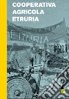 Cooperativa Agricola Etruria. Nascita ed epilogo di una cooperativa del 1977 libro