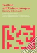 Trattato sull'Unione Europea. Raccolta di testi scelti. Trattato sull'Unione Europea. Trattato sul funzionamento dell'Unione Europea. Carta dei diritti fondamentali dell'Unione Europea