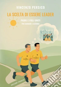 La scelta di essere leader. Padri e figli uniti per guidare l'azienda libro