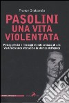 Pasolini una vita violentata. Pestaggi fisici e linciaggi morali: cronaca di una via Crucis laica attraverso la stampa dell'epoca libro di Grattarola Franco