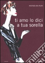 Ti amo lo dici a tua sorella libro