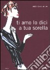 Ti amo lo dici a tua sorella libro