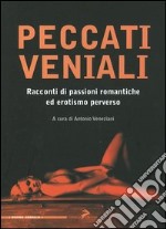 Peccati veniali. Racconti di passioni romantiche ed erotismo perverso libro