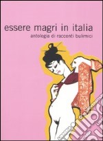 Essere magri in Italia. Antologia di racconti bulimici libro