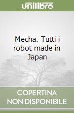 Mecha. Tutti i robot made in Japan libro