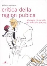 Critica della ragion pubica. Strategie di riscatto del maschio italiano libro