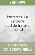 Postcards. La cartolina postale tra arte e mercato