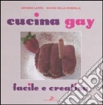 Cucina gay. Facile e creativa libro