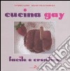 Cucina gay. Facile e creativa libro